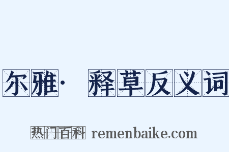 尔雅·释草反义词是什么意思的图片